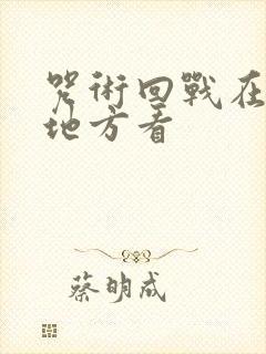 咒术回战在什么地方看