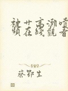 被艹高潮喷水视频在线观看