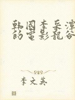 韩国李采潭主演的电影龙谷