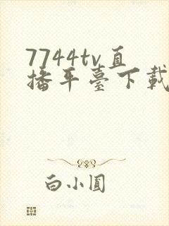 7744tv直播平台下载安装手机版