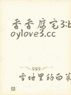 香香腐宅3:boylove3.cc