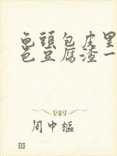 龟头包皮里有白色豆腐渣一样的东西