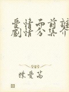 爱情面前谁怕谁剧情分集介绍