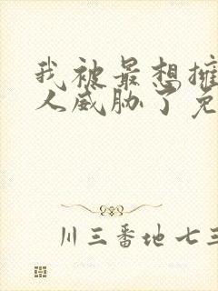 我被最想拥抱的人威胁了免费观看动漫完整版