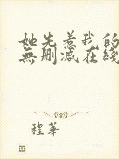 她先惹我的小说无删减在线阅读封面