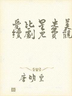 爱比星光美丽连续剧免费观看