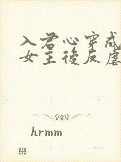 入君心穿成虐文女主后反虐男主免费阅读