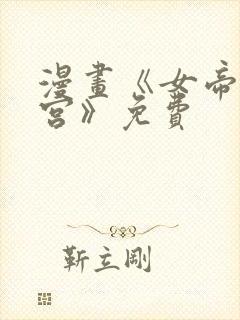 漫画《女帝的后宫》免费