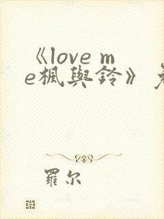 《love me枫与铃》免费观看全集电视剧