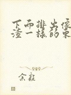 下面排出像豆腐渣一样的东西