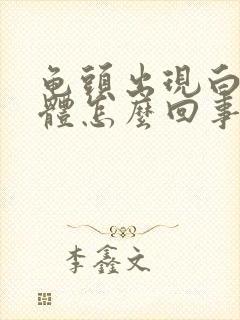 龟头出现白色液体怎么回事