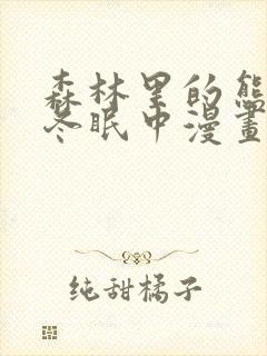 森林里的熊先生冬眠中漫画未删减