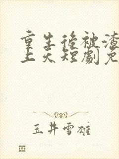 重生后被渣男宠上天短剧免费在线观看封面