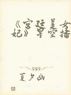 《宫廷美女杨贵妃》星空播放