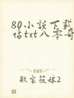 80小说下载网站txt八零奇书网大全