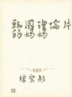 韩国理伦片朋友的妈妈