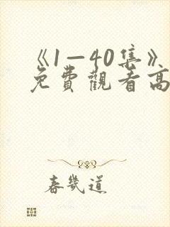 《1—40集》免费观看高清电视剧大全