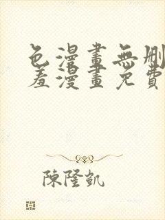 色漫画无删减遮羞漫画免费