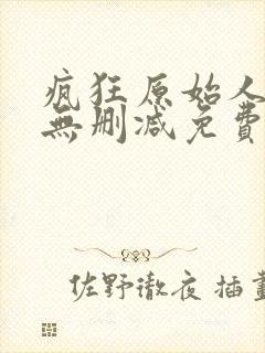 疯狂原始人电影无删减免费观看