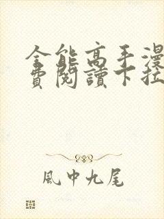 全能高手漫画免费阅读下拉式