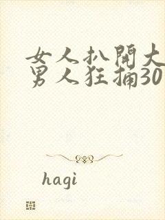 女人扒开大腿让男人狂捅30分钟