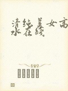 清纯美女高潮喷水在线