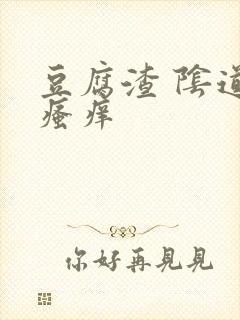 豆腐渣 阴道口瘙痒