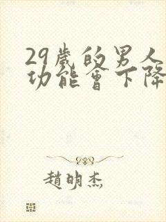 29岁的男人性功能会下降吗