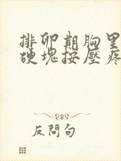 排卵期胸里面有硬块按压疼痛