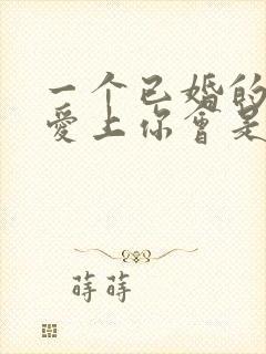 一个已婚的男人爱上你会是什么表现封面