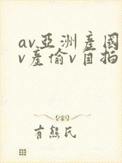 av亚洲产国偷v产偷v自拍