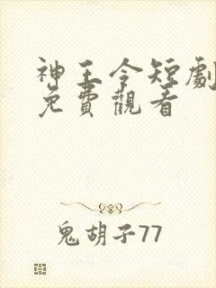 神王令短剧全集免费观看