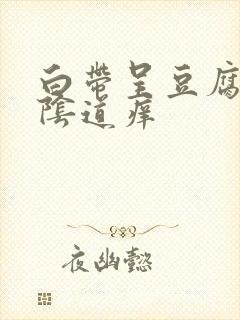 白带呈豆腐渣状阴道痒