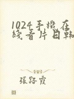 1024手机在线看片日韩欧美