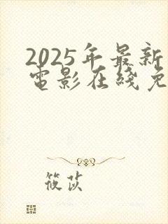 2025年最新电影在线免费观看