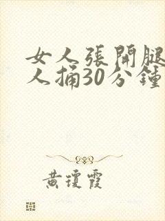 女人张开腿让男人捅30分钟