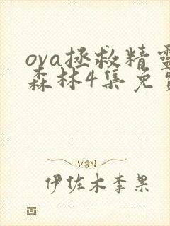 ova拯救精灵森林4集免费观看