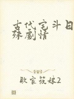 古代宅斗日常特殊剧情