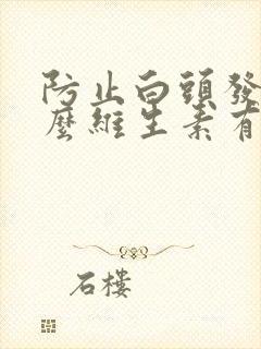 防止白头发吃什么维生素有效