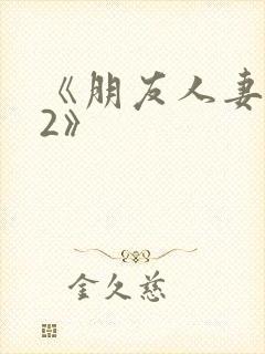 《朋友人妻滋味2》