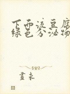 下面流豆腐渣发绿色分泌物封面