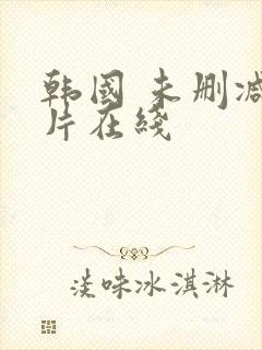 韩国 未删减影片在线
