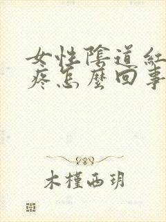 女性阴道红肿痒疼怎么回事