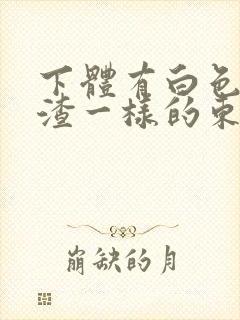 下体有白色豆腐渣一样的东西