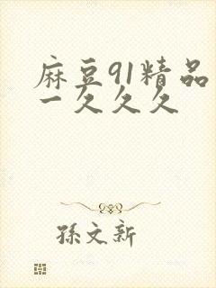 麻豆91精品久一久久久