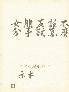 女朋友说不合适分手该怎么挽留