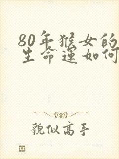 80年猴女的一生命运如何