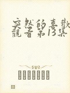 突然的喜欢在线观看第13集