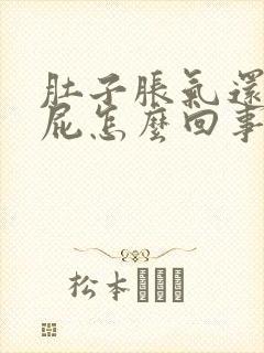 肚子胀气还老放屁怎么回事