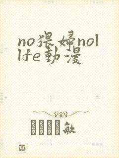 no猥妇nollfe动漫